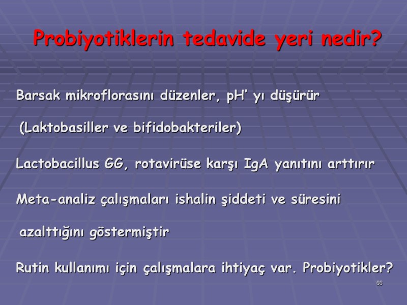 Probiyotiklerin tedavide yeri nedir?   Barsak mikroflorasını düzenler, pH’ yı düşürür  